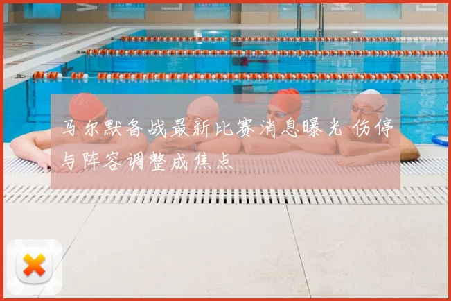 马尔默备战最新比赛消息曝光 伤停与阵容调整成焦点