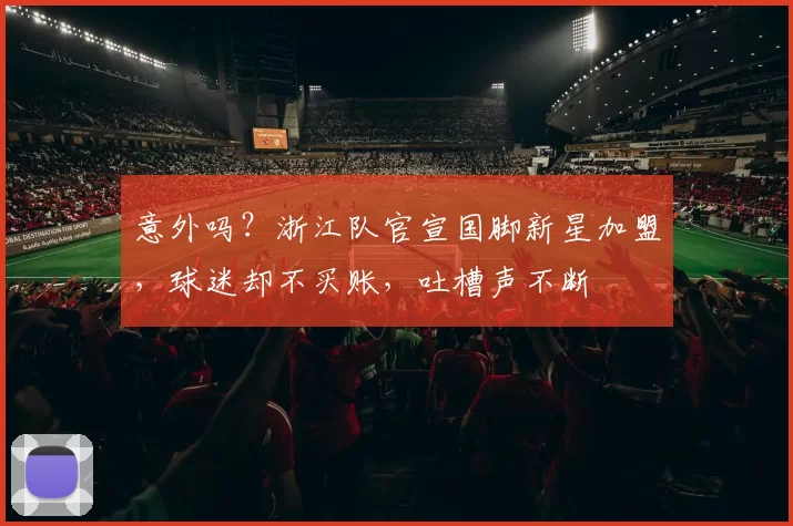 意外吗？浙江队官宣国脚新星加盟，球迷却不买账，吐槽声不断