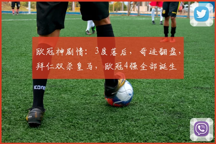 欧冠神剧情：3度落后，奇迹翻盘，拜仁双杀皇马，欧冠4强全部诞生