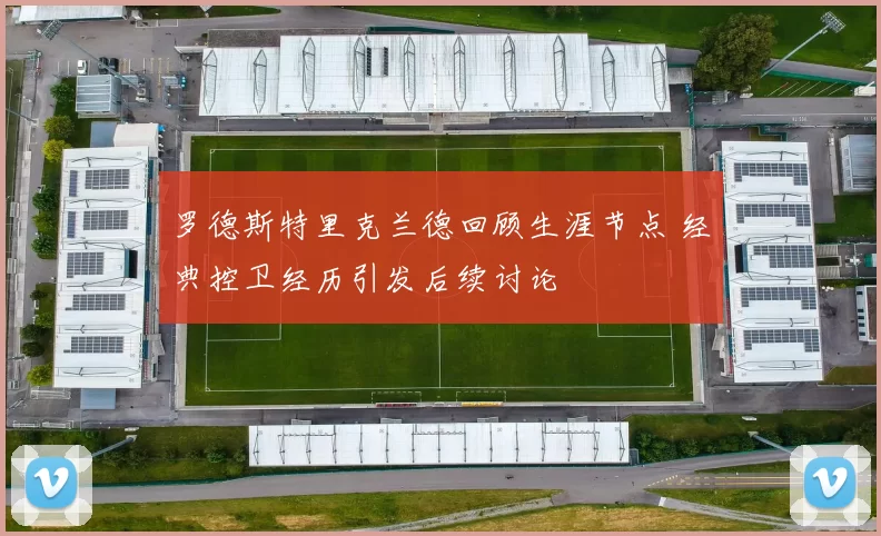 罗德斯特里克兰德回顾生涯节点 经典控卫经历引发后续讨论