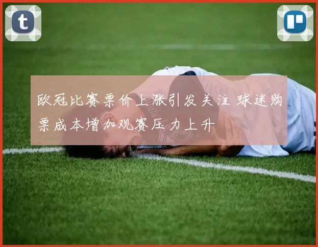 欧冠比赛票价上涨引发关注 球迷购票成本增加观赛压力上升